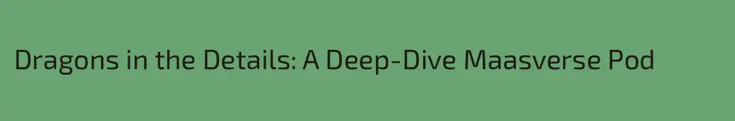 Dragons in the Details: A Deep-Dive Maasverse Pod